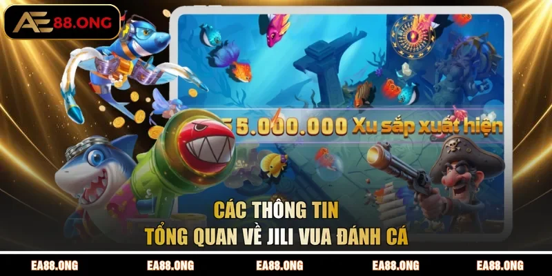 Các thông tin tổng quan về JILI vua đánh cá