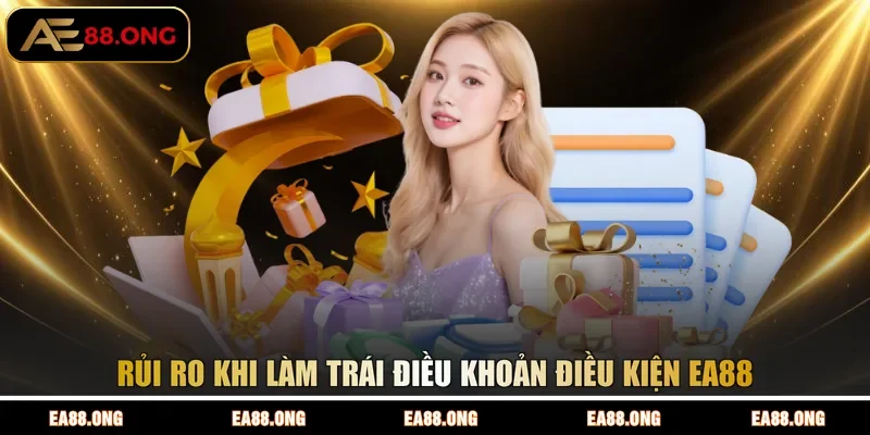 Rủi ro khi làm trái điều khoản điều kiện EA88