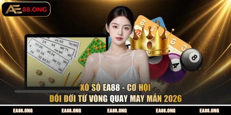 Xổ Số EA88 - Cơ Hội Đổi Đời Từ Vòng Quay May Mắn 2026
